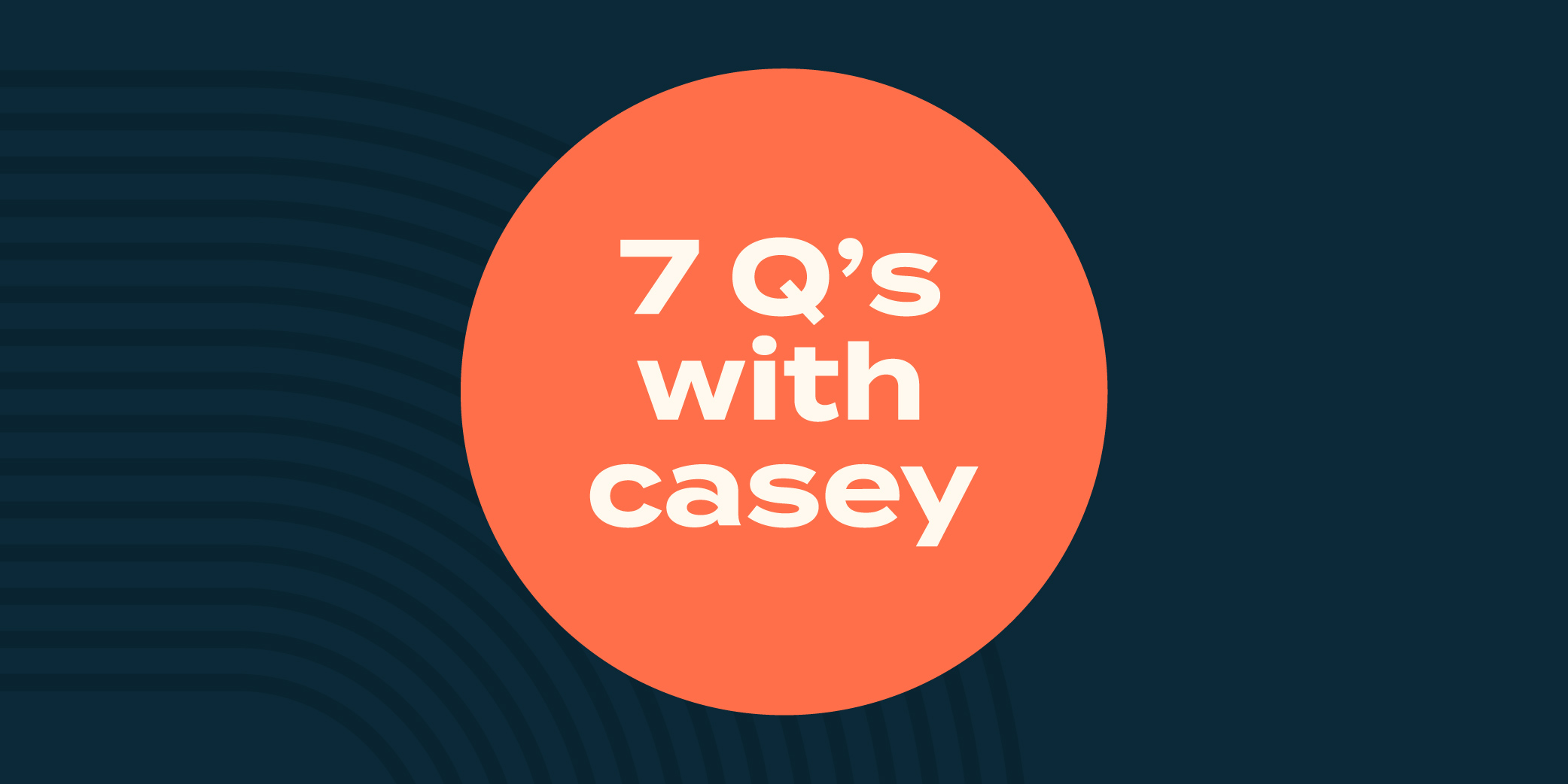 7Qs with Casey